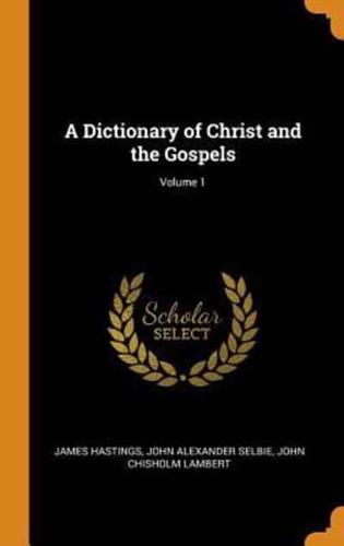 A Dictionary of Christ and the Gospels; Volume 1