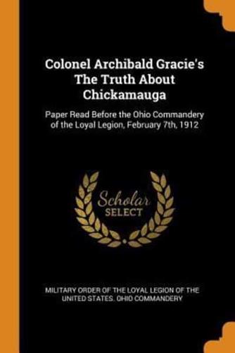 Colonel Archibald Gracie's The Truth About Chickamauga: Paper Read Before the Ohio Commandery of the Loyal Legion, February 7th, 1912