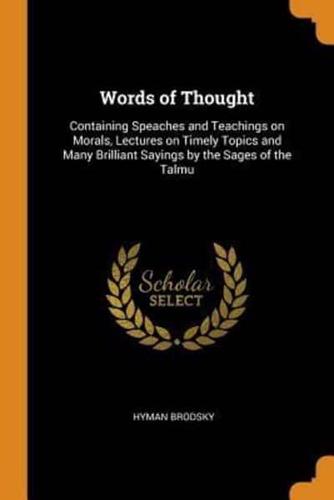 Words of Thought: Containing Speaches and Teachings on Morals, Lectures on Timely Topics and Many Brilliant Sayings by the Sages of the Talmu