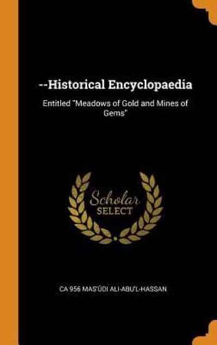 --Historical Encyclopaedia: Entitled "Meadows of Gold and Mines of Gems"