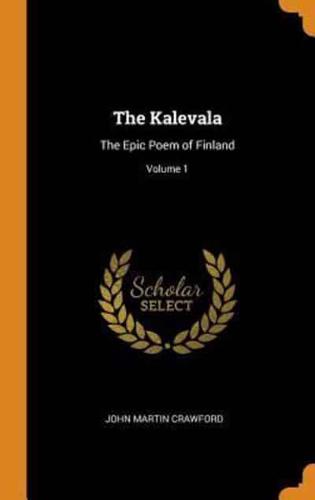 The Kalevala: The Epic Poem of Finland; Volume 1