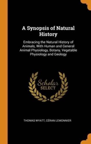 A Synopsis of Natural History: Embracing the Natural History of Animals, With Human and General Animal Physiology, Botany, Vegetable Physiology and Geology