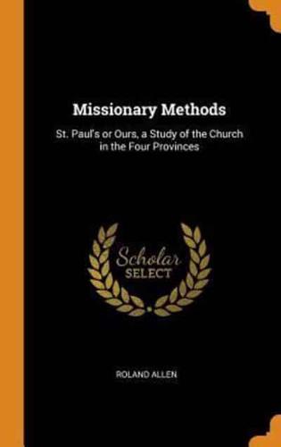 Missionary Methods: St. Paul's or Ours, a Study of the Church in the Four Provinces