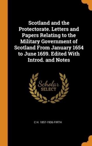 Scotland and the Protectorate. Letters and Papers Relating to the Military Government of Scotland From January 1654 to June 1659. Edited With Introd. and Notes
