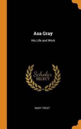 Asa Gray: His Life and Work