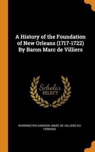 A History of the Foundation of New Orleans (1717-1722) By Baron Marc de Villiers