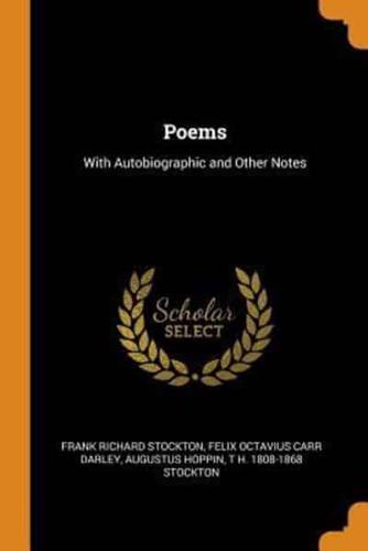 Poems: With Autobiographic and Other Notes