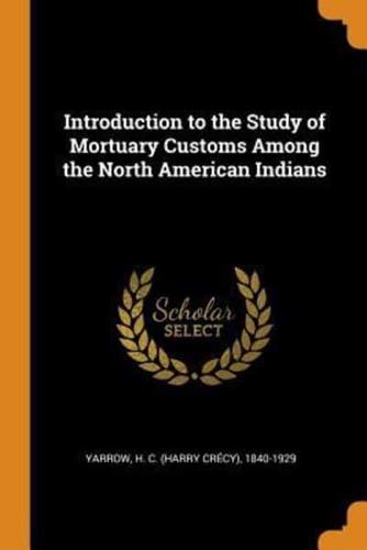 Introduction to the Study of Mortuary Customs Among the North American Indians