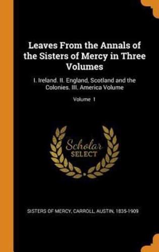Leaves From the Annals of the Sisters of Mercy in Three Volumes: I. Ireland. II. England, Scotland and the Colonies. III. America Volume; Volume  1