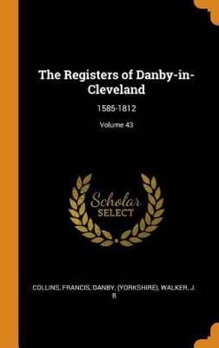 The Registers of Danby-in-Cleveland: 1585-1812; Volume 43