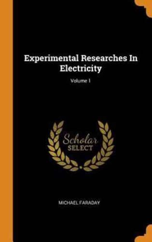 Experimental Researches In Electricity; Volume 1