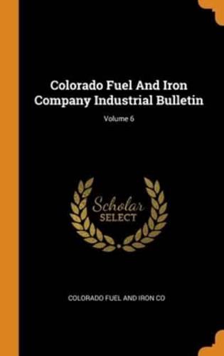 Colorado Fuel And Iron Company Industrial Bulletin; Volume 6