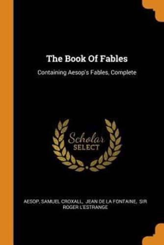 The Book Of Fables: Containing Aesop's Fables, Complete