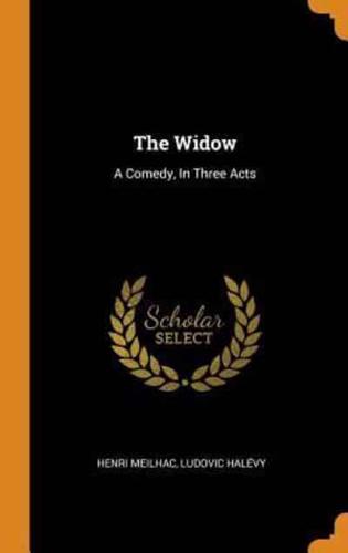 The Widow: A Comedy, In Three Acts