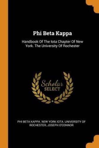 Phi Beta Kappa: Handbook Of The Iota Chapter Of New York. The University Of Rochester