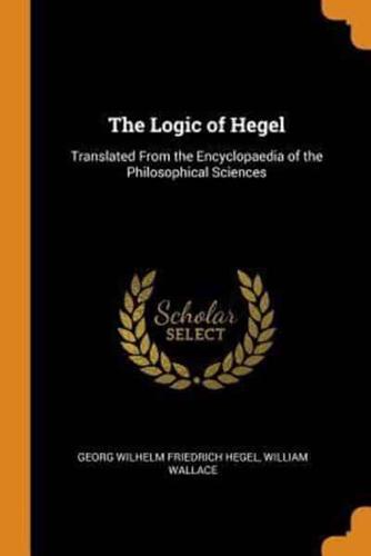 The Logic of Hegel: Translated From the Encyclopaedia of the Philosophical Sciences
