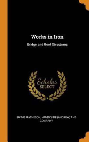 Works in Iron: Bridge and Roof Structures