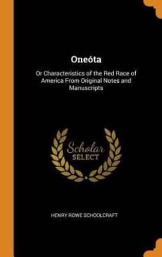 Oneóta: Or Characteristics of the Red Race of America From Original Notes and Manuscripts
