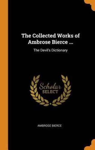 The Collected Works of Ambrose Bierce ...: The Devil's Dictionary