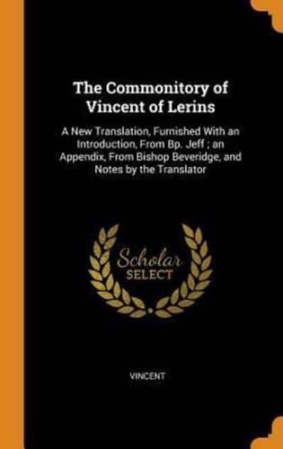 The Commonitory of Vincent of Lerins: A New Translation, Furnished With an Introduction, From Bp. Jeff ; an Appendix, From Bishop Beveridge, and Notes by the Translator