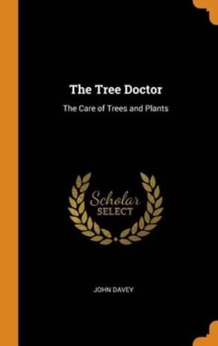 The Tree Doctor: The Care of Trees and Plants