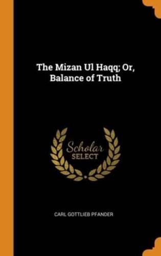 The Mizan Ul Haqq; Or, Balance of Truth