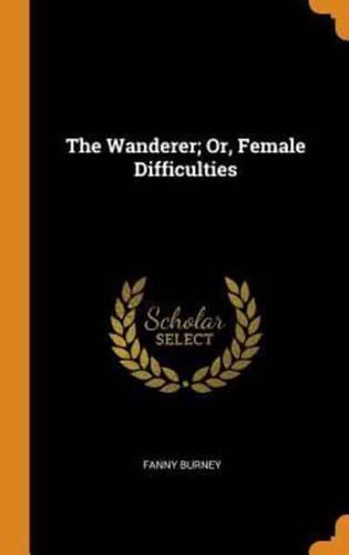 The Wanderer; Or, Female Difficulties