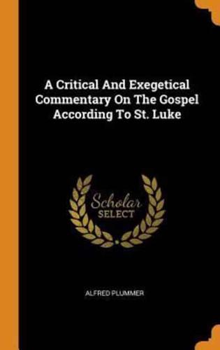 A Critical And Exegetical Commentary On The Gospel According To St. Luke