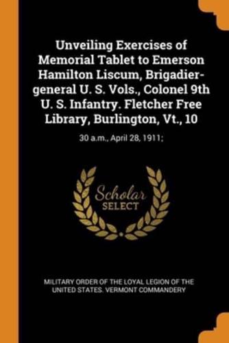 Unveiling Exercises of Memorial Tablet to Emerson Hamilton Liscum, Brigadier-general U. S. Vols., Colonel 9th U. S. Infantry. Fletcher Free Library, Burlington, Vt., 10: 30 a.m., April 28, 1911;