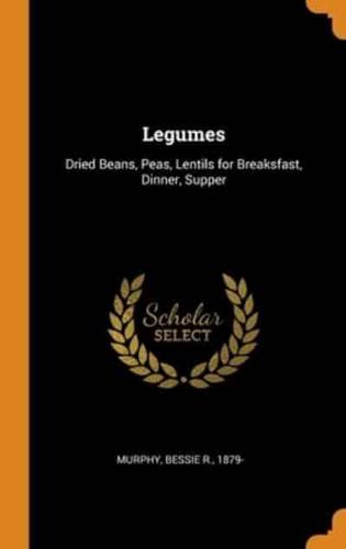 Legumes: Dried Beans, Peas, Lentils for Breaksfast, Dinner, Supper