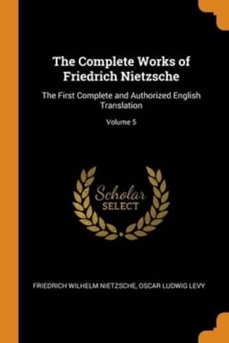 The Complete Works of Friedrich Nietzsche: The First Complete and Authorized English Translation; Volume 5