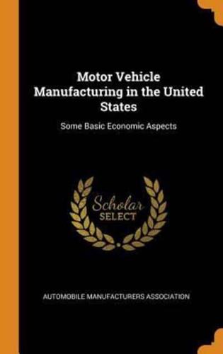 Motor Vehicle Manufacturing in the United States: Some Basic Economic Aspects