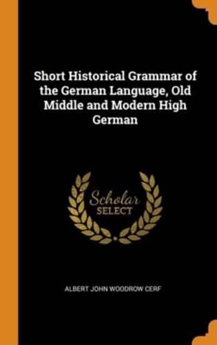 Short Historical Grammar of the German Language, Old Middle and Modern High German