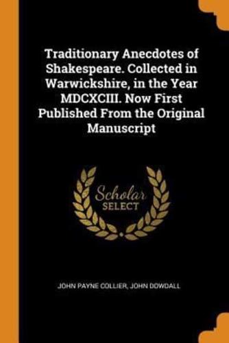 Traditionary Anecdotes of Shakespeare. Collected in Warwickshire, in the Year MDCXCIII. Now First Published From the Original Manuscript