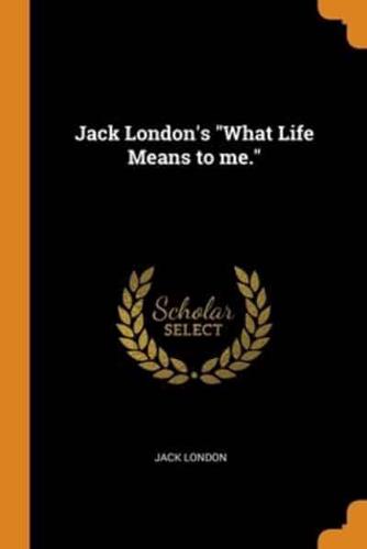 Jack London's "What Life Means to me."