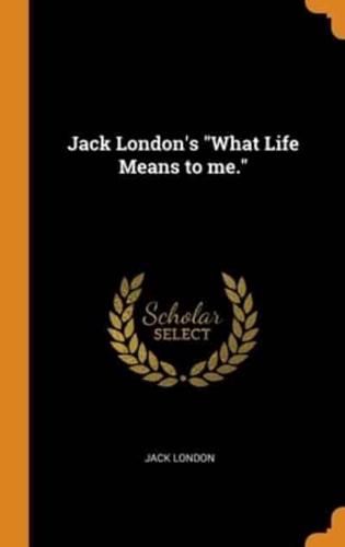 Jack London's "What Life Means to me."
