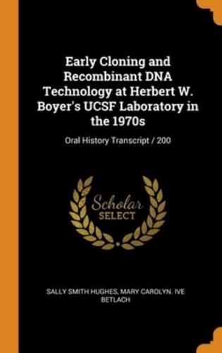 Early Cloning and Recombinant DNA Technology at Herbert W. Boyer's UCSF Laboratory in the 1970s: Oral History Transcript / 200