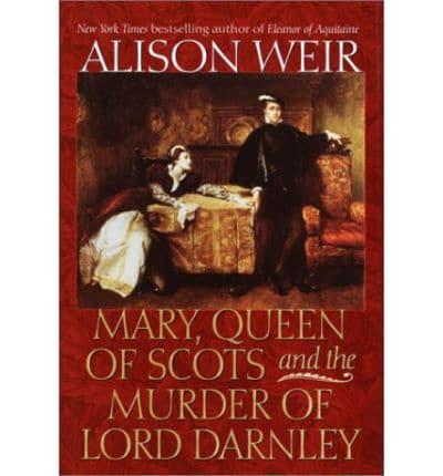 Mary, Queen of Scots, and the Murder of Lord Darnley