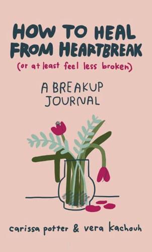 How to Heal from Heartbreak (Or at Least Feel Less Broken)