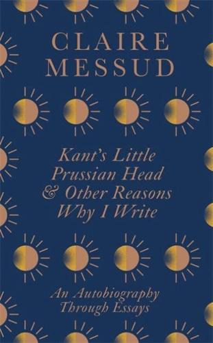 Kant's Little Prussian Head and Other Reasons Why I Write