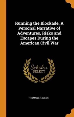 Running the Blockade. A Personal Narrative of Adventures, Risks and Escapes During the American Civil War