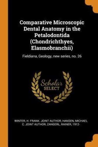 Comparative Microscopic Dental Anatomy in the Petalodontida (Chondrichthyes, Elasmobranchii): Fieldiana, Geology, new series, no. 26