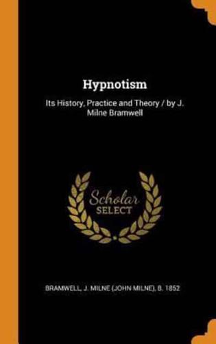 Hypnotism: Its History, Practice and Theory / by J. Milne Bramwell