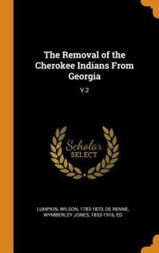 The Removal of the Cherokee Indians From Georgia: V.2