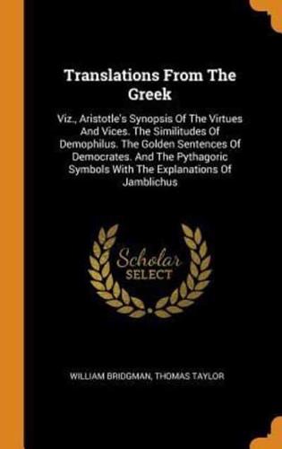 Translations From The Greek: Viz., Aristotle's Synopsis Of The Virtues And Vices. The Similitudes Of Demophilus. The Golden Sentences Of Democrates. And The Pythagoric Symbols With The Explanations Of Jamblichus
