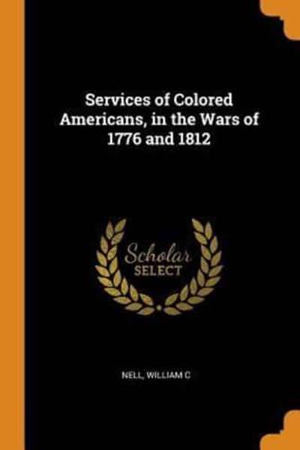 Services of Colored Americans, in the Wars of 1776 and 1812