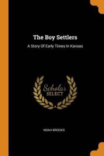 The Boy Settlers: A Story Of Early Times In Kansas