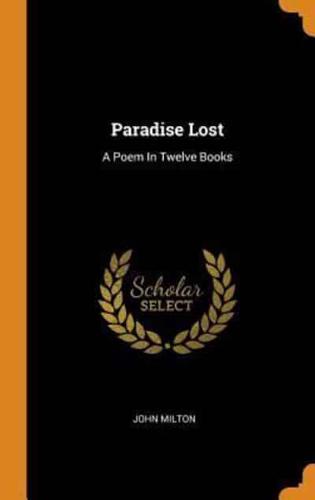 Paradise Lost: A Poem In Twelve Books