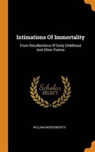 Intimations Of Immortality: From Recollections Of Early Childhood And Other Poems