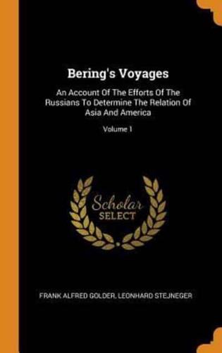 Bering's Voyages: An Account Of The Efforts Of The Russians To Determine The Relation Of Asia And America; Volume 1